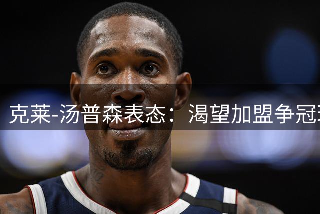 克莱-汤普森表态：渴望加盟争冠球队，征战季后赛