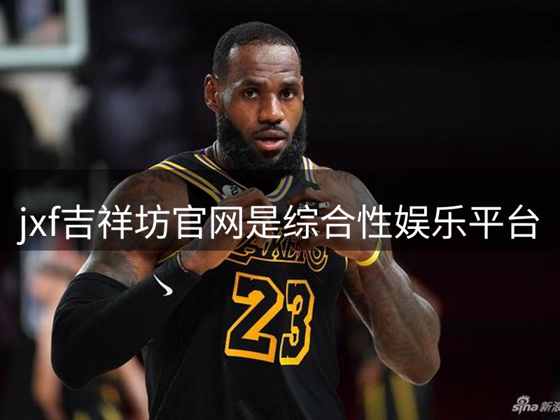 jxf吉祥坊官网是综合性娱乐平台概况